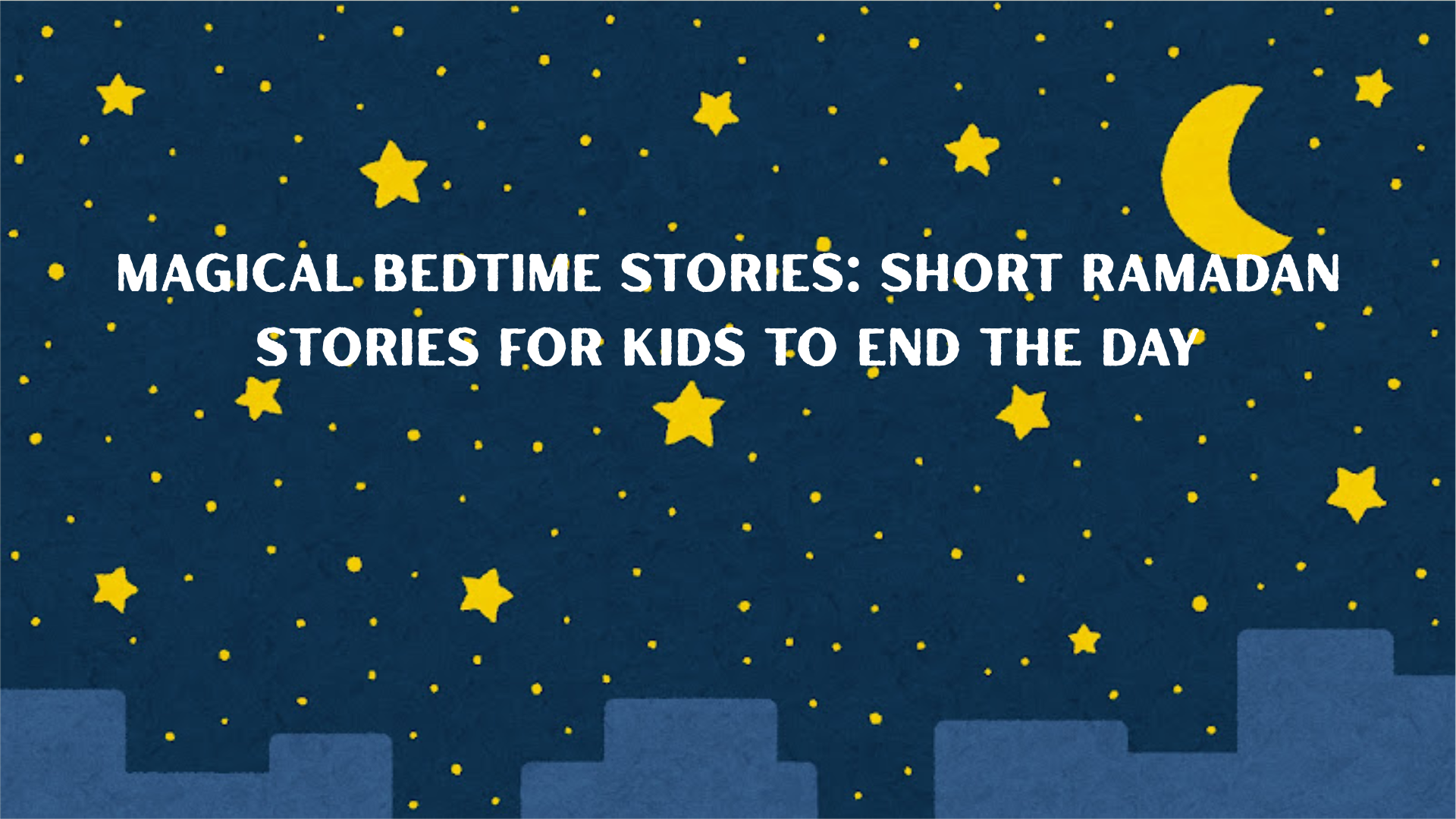 Magical Bedtime: Short Ramadan Stories for Kids to End the Day