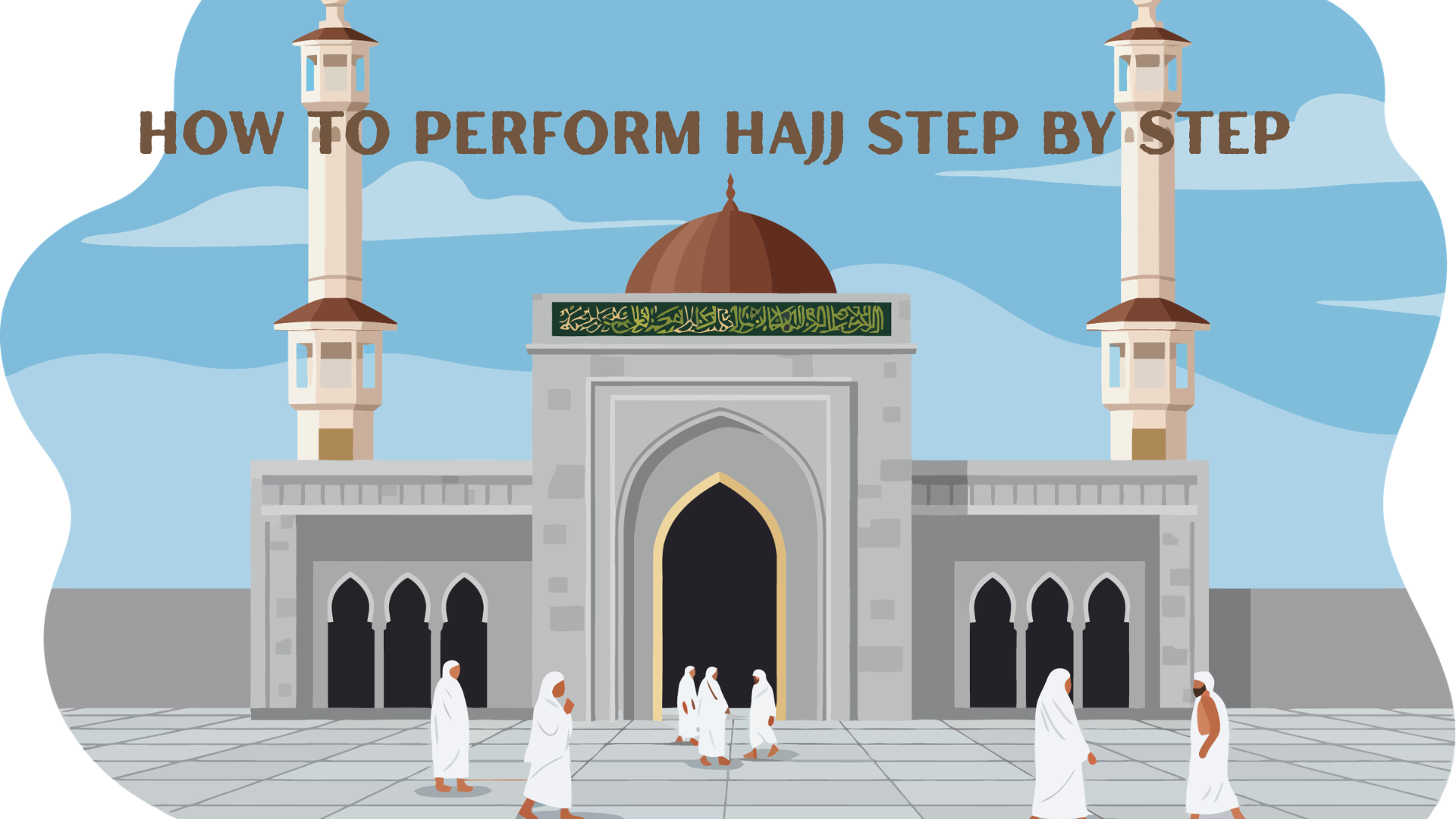 How to Perform Hajj Step by Step: A Complete Beginner-Friendly Guide